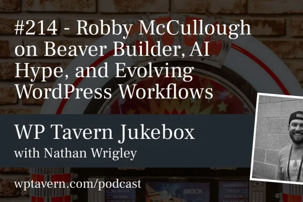WP Tavern Jukebox podcast cover for episode 214, "Robby McCullough on Beaver Builder, AI Hype, and Evolving WordPress Workflows."